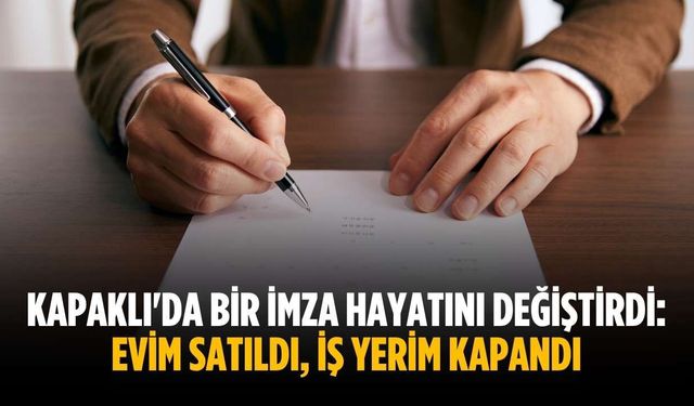 Kapaklı'da bir imza hayatını değiştirdi: Evim satıldı, iş yerim kapandı