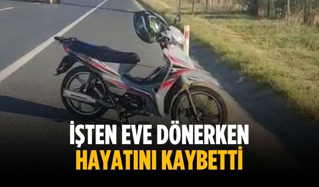 İşten eve dönerken hayatını kaybetti