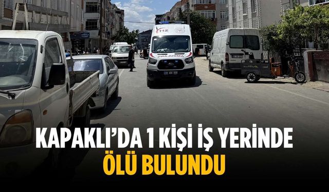Kapaklı’da 1 kişi iş yerinde ölü bulundu