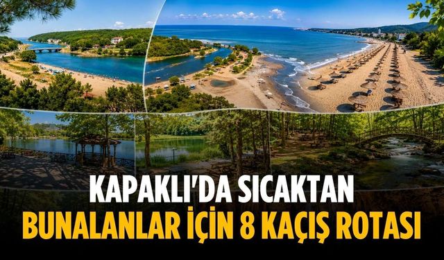 Kapaklı'da sıcaktan bunalanlar için 8 kaçış rotası