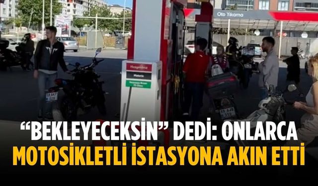 “Bekleyeceksin” dedi: Onlarca motosikletli istasyona akın etti