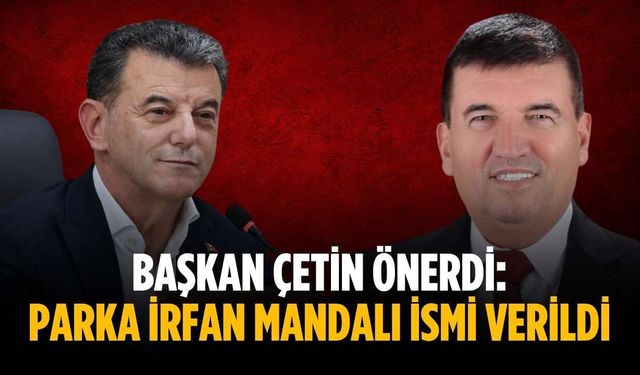 Başkan Çetin önerdi: Parka İrfan Mandalı ismi verildi