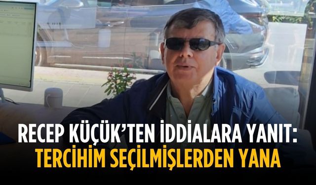 Recep Küçük: Tercihim seçilmişlerden yana