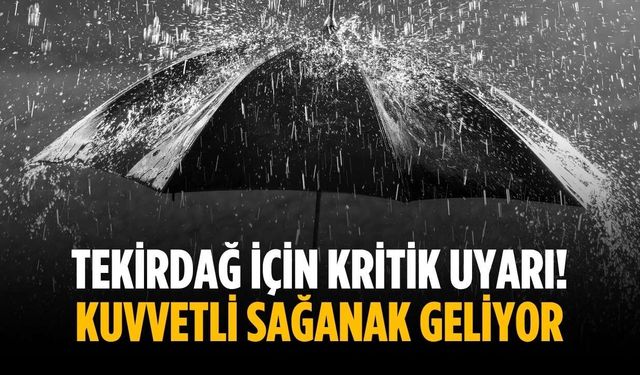Tekirdağ için kritik uyarı! Kuvvetli sağanak geliyor