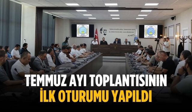 Temmuz ayı toplantısının ilk oturumu yapıldı
