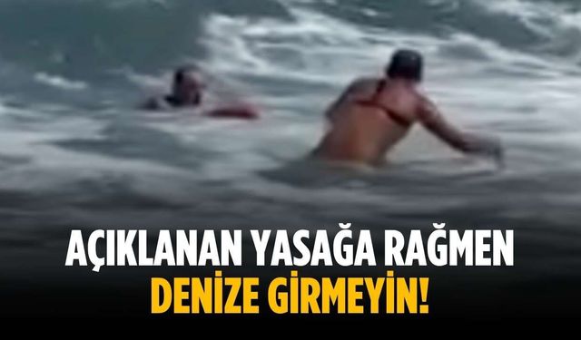Açıklanan yasağa rağmen denize girmeyin!