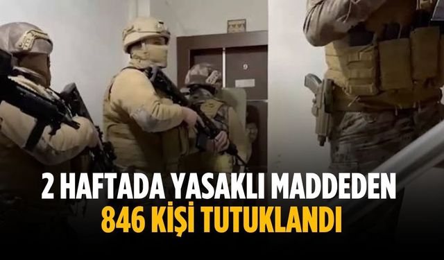 2 haftada yasaklı maddeden 846 kişi tutuklandı