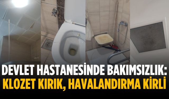 Devlet hastanesinde bakımsızlık: Klozet kırık, havalandırma kirli
