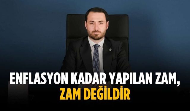 "Enflasyon kadar yapılan zam, zam değildir"