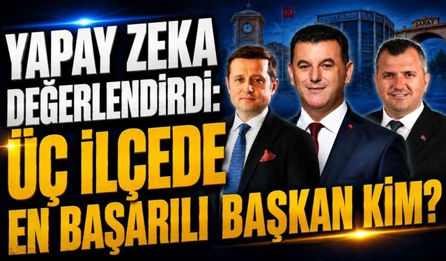 Yapay zeka değerlendirdi: Üç ilçede en başarılı başkan kim?