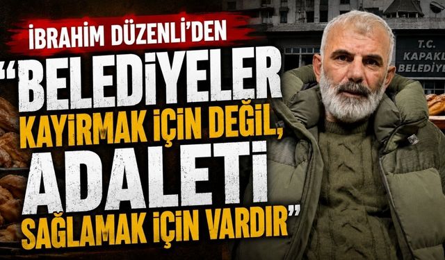 “Belediyeler kayırmak için değil, adaleti sağlamak için vardır”