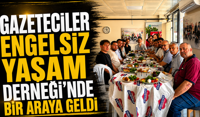 Gazeteciler Engelsiz Yaşam Derneği'nde bir araya geldi