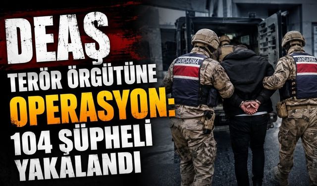 DEAŞ terör örgütüne operasyon: 104 şüpheli yakalandı