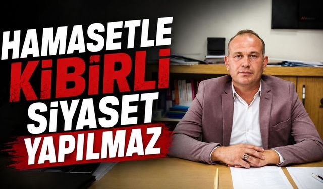 Hamasetle kibirli siyaset yapılmaz