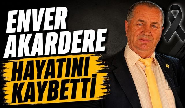 Enver Akardere hayatını kaybetti