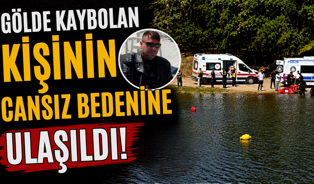 Gölde kaybolan kişinin cansız bedenine ulaşıldı