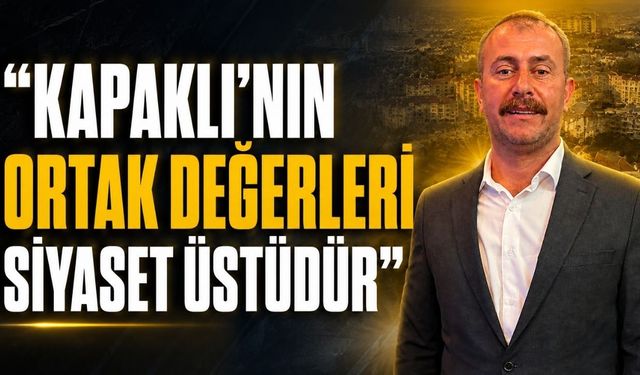 "Kapaklı'nın ortak değerleri siyaset üstüdür"