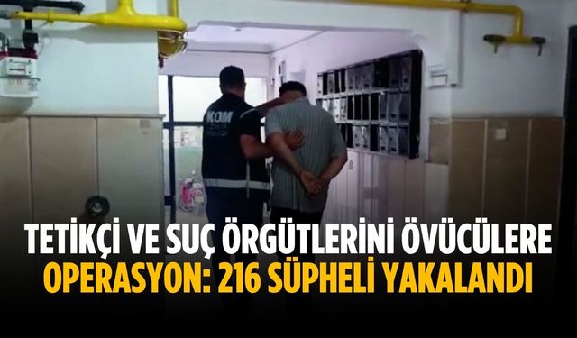 Tetikçi ve suç örgütlerini övücülere operasyon: 216 şüpheli yakalandı