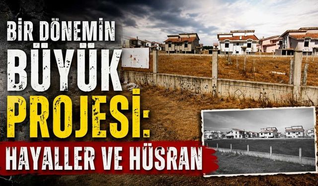 Bir dönemin büyük projesi: Hayaller ve hüsran