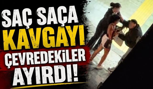 Saç saça kavgayı çevredekiler ayırdı