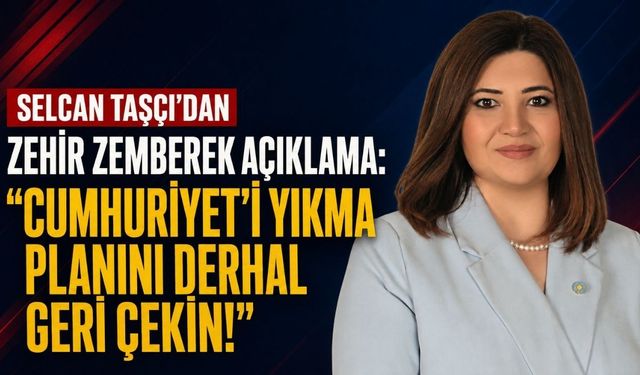 Taşçı: Cumhuriyeti yıkma planını derhal geri çekin!