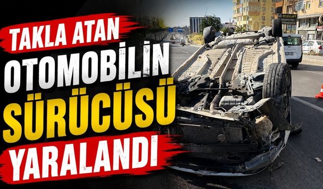Takla atan otomobilin sürücüsü yaralandı