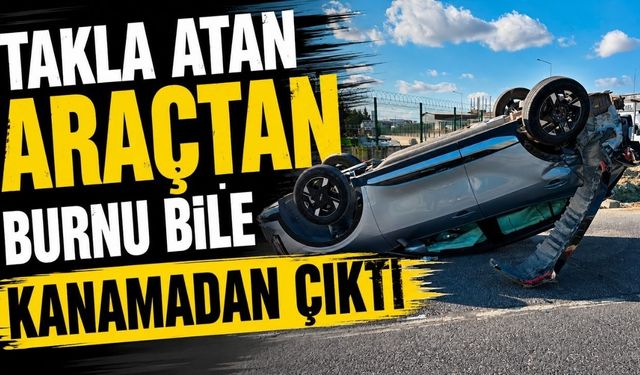 Takla atan araçtan burnu bile kanamadan çıktı