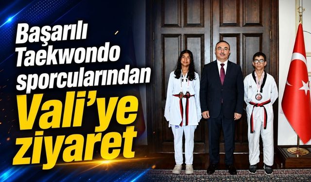 Başarılı Taekwondo sporcularından Vali’ye ziyaret