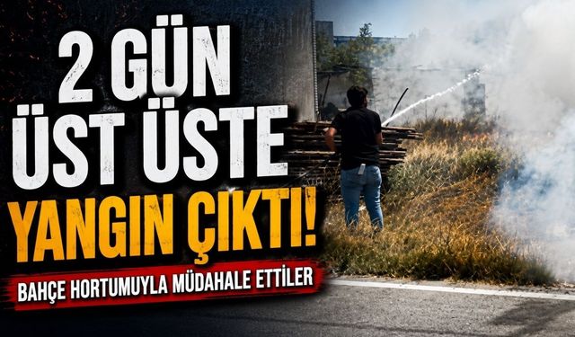 2 gün üst üste yangın çıktı: Bahçe hortumuyla müdahale ettiler