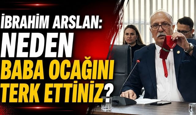 İbrahim Arslan: Neden baba ocağını terk ettiniz?