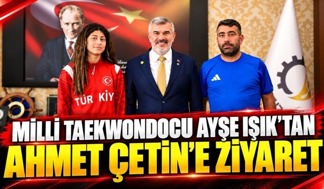 Milli teakwondocu Ayşe Işık'tan Ahmet Çetin'e ziyaret