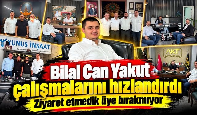Bilal Can Yakut çalışmalarını hızlandırdı: ziyaret etmedik üye bırakmıyor