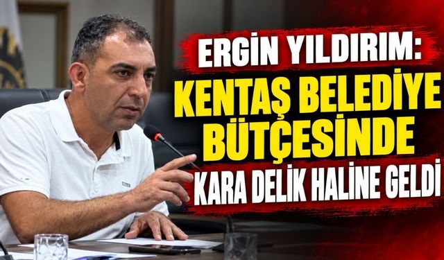 Ergin Yıldırım: KENTAŞ belediye bütçesinde kara delik haline geldi