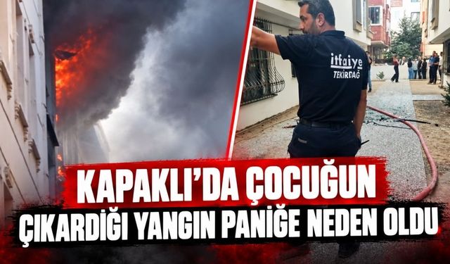 Kapaklı’da çocuğun çıkardığı yangın paniğe neden oldu