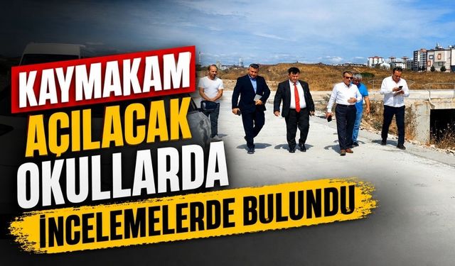 Kaymakam açılacak okullarda incelemelerde bulundu