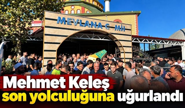 Mehmet Keleş son yolculuğuna uğurlandı