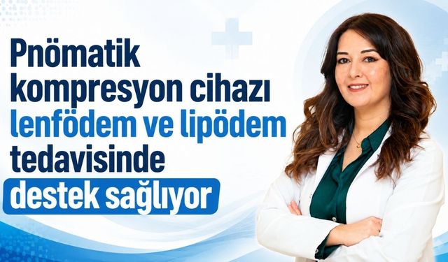 Pnömatik kompresyon cihazı lenfödem ve lipödem tedavisinde destek sağlıyor