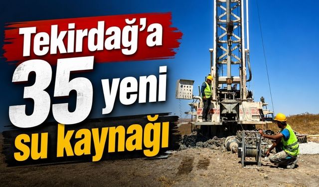 Tekirdağ’a 35 yeni su kaynağı