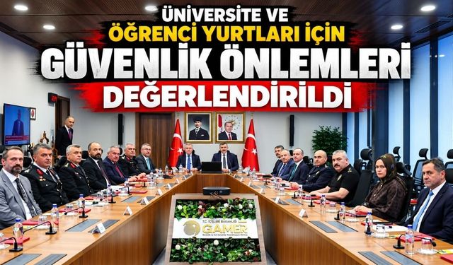 Üniversite ve Öğrenci Yurtları için güvenlik önlemleri değerlendirildi