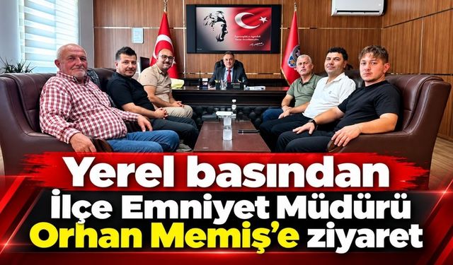 Yerel basından İlçe Emniyet Müdürü Orhan Memiş’e ziyaret
