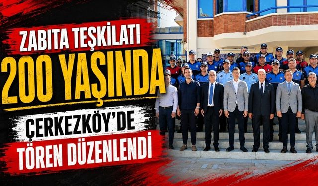Zabıta Teşkilatı 200 Yaşında: Çerkezköy’de tören düzenlendi