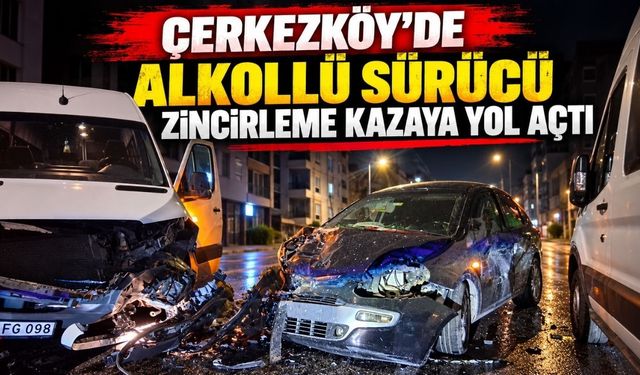 Çerkezköy’de alkollü sürücü zincirleme kazaya yol açtı