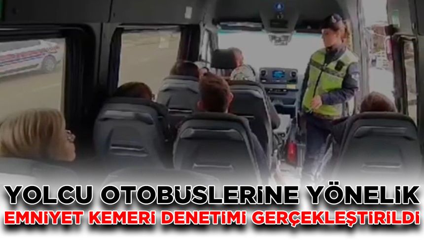 Jandarma tarafından yolcu otobüslerinde yolcuların emniyet kemeri kullanımına yönelik denetim gerçekleştirildi.