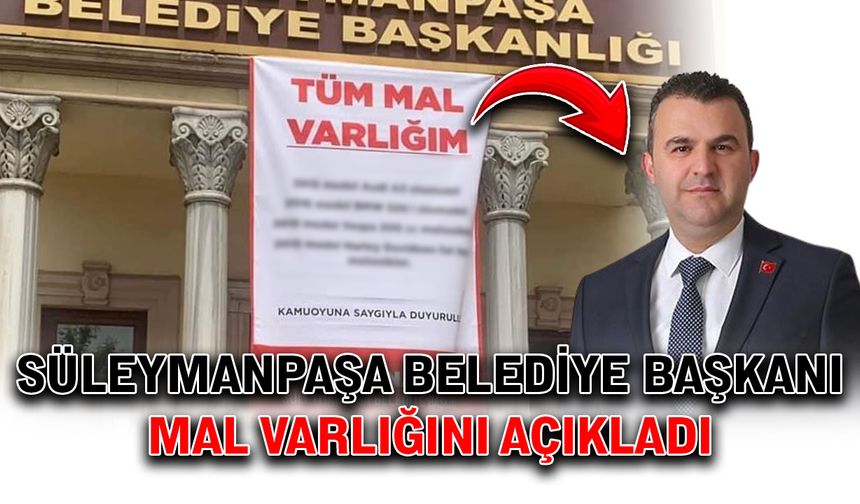 Süleymanpaşa Belediye Başkanı mal varlığını açıkladı
