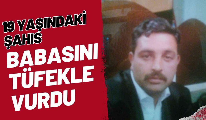 19 yaşındaki şahıs babasını tüfekle vurdu