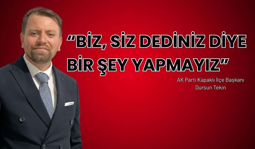 “Biz, siz dediniz diye bir şey yapmayız”