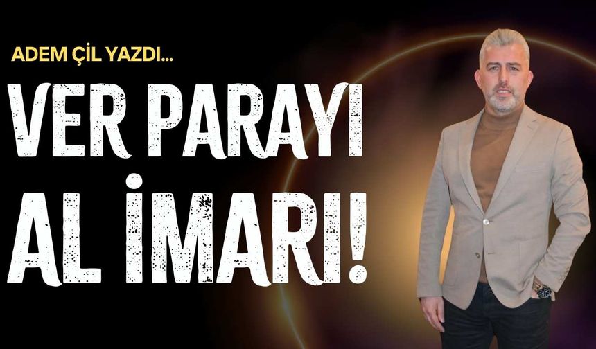 Ver parayı, al imarı