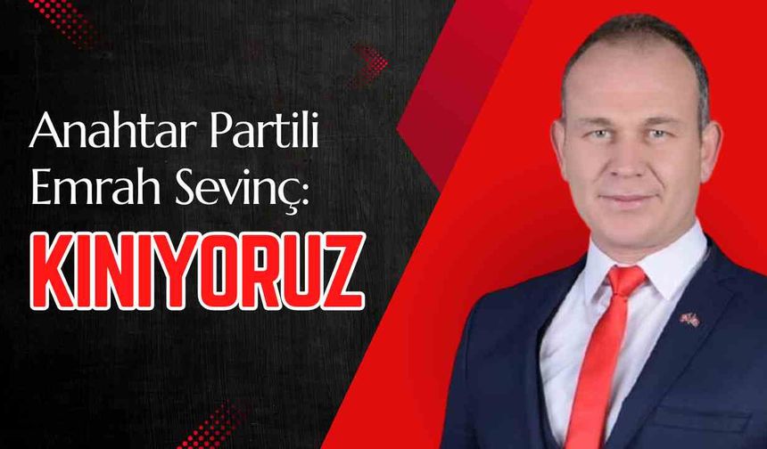 Anahtar Partili Emrah Sevinç: Kınıyoruz