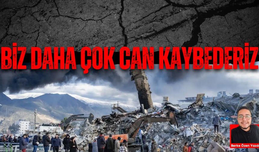 Biz daha çok can kaybederiz