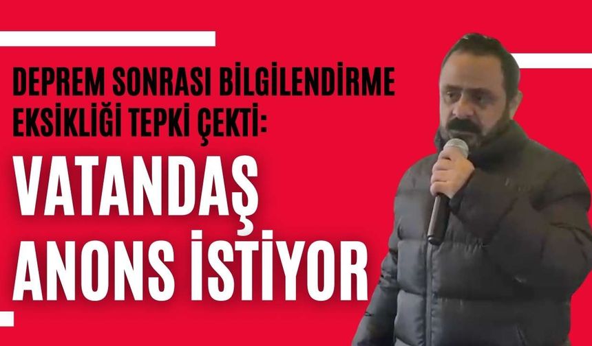 Deprem sonrası bilgilendirme eksikliği tepki çekti: Vatandaş anons istiyor